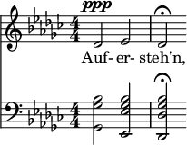 
{ \new ChoralStaff << \new Staff \relative c' { \clef treble \numericTimeSignature \time 4/4 \key ges \major
 des2^\ppp ees | des\fermata } \addlyrics { Auf- er- steh'n, }
 \new Staff \relative c' { \clef bass \numericTimeSignature \time 4/4 \key ges \major
 <bes ges ges,>2 <bes ges ees ees,> | <bes ges des des,>\fermata } >> } 