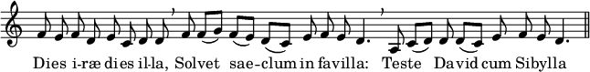 
<<
  \new Staff \with {
    \remove Time_signature_engraver
  }
  \relative c' { \set Staff.midiInstrument = #"tuba" \tempo 8 = 90 \set Score.tempoHideNote = ##t
    \cadenzaOn
    f8 e f d e c d d \breathe
    f8 f([ g)] f([ e)] d([ c)] e f e d4. \breathe
    a8 c([ d)] d d([ c)] e f e d4. \bar "||"
  }
  \addlyrics {
    Di -- es i -- ræ di -- es il -- la,
    Sol -- vet sae -- clum in fa -- vil -- la:
    Tes -- te Da -- vid cum Si -- byl -- la
  }
>>
